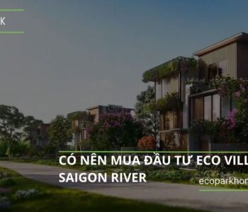 Có nên mua đầu tư Eco Village Saigon River