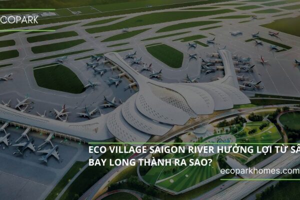 Eco Village Saigon River hưởng lợi từ sân bay Long Thành